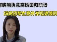 加油妈妈：何晓涵执意离婚回归职场，妈妈团帮忙意外发现婆婆阴谋