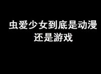 虫爱少女到底是动漫还是游戏