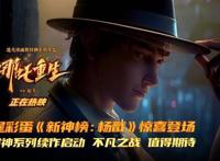 《新神榜：杨戬》剧情曝光：杨戬被洗白，帮《宝莲灯》的沉香救母